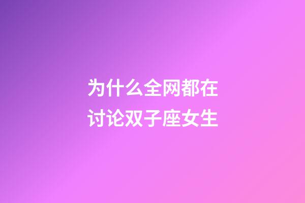 为什么全网都在讨论双子座女生-第1张-星座运势-玄机派