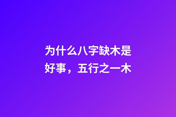 为什么八字缺木是好事，五行之一木-第1张-观点-玄机派