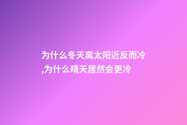 为什么冬天离太阳近反而冷,为什么晴天居然会更冷-第1张-观点-玄机派