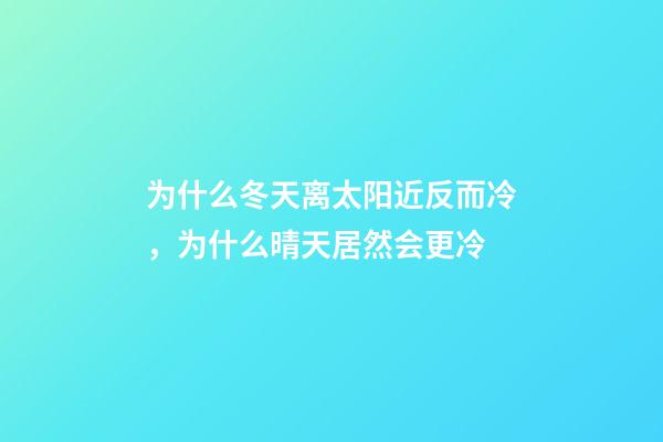 为什么冬天离太阳近反而冷，为什么晴天居然会更冷-第1张-观点-玄机派