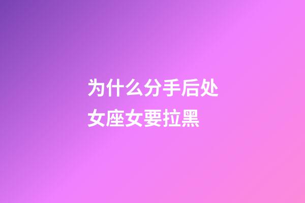 为什么分手后处女座女要拉黑-第1张-星座运势-玄机派