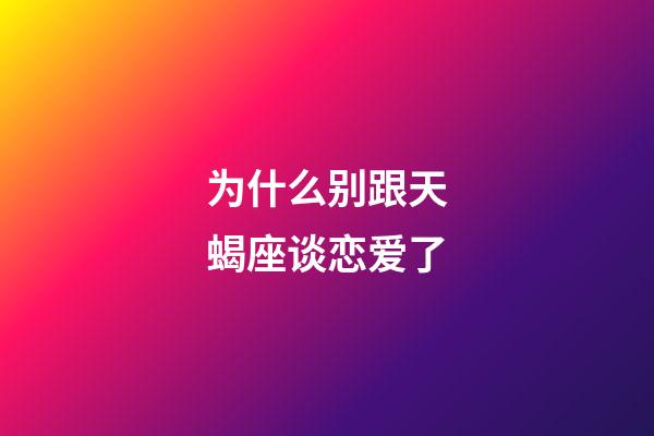 为什么别跟天蝎座谈恋爱了-第1张-星座运势-玄机派