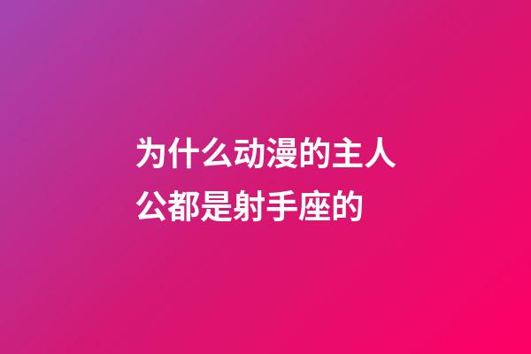 为什么动漫的主人公都是射手座的-第1张-星座运势-玄机派