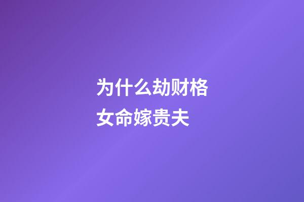 为什么劫财格女命嫁贵夫