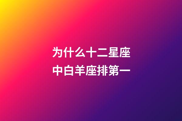 为什么十二星座中白羊座排第一-第1张-星座运势-玄机派