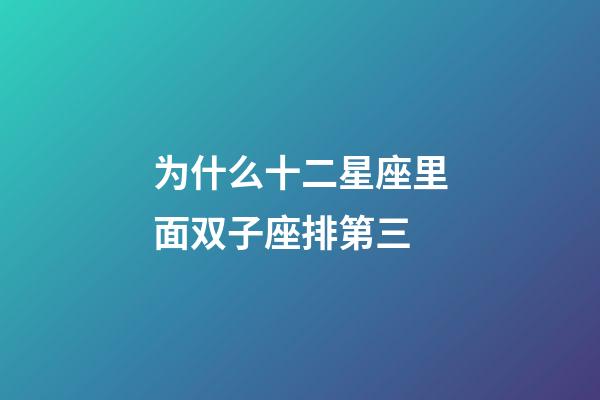 为什么十二星座里面双子座排第三-第1张-星座运势-玄机派