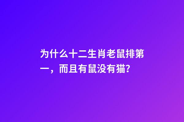 为什么十二生肖老鼠排第一，而且有鼠没有猫？-第1张-观点-玄机派