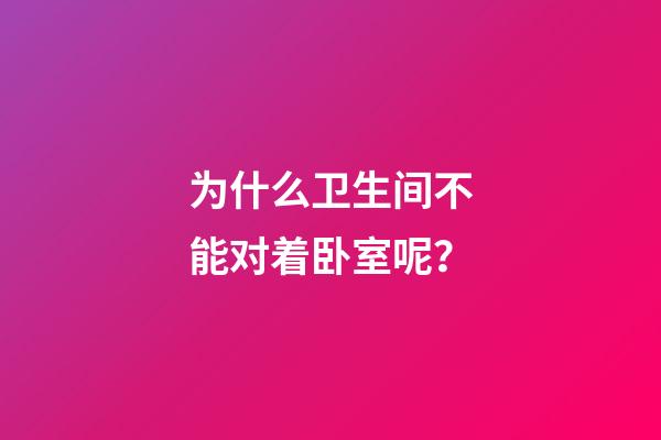 为什么卫生间不能对着卧室呢？