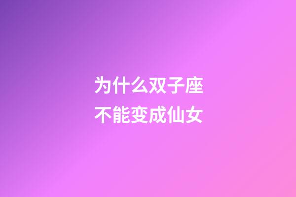 为什么双子座不能变成仙女-第1张-星座运势-玄机派