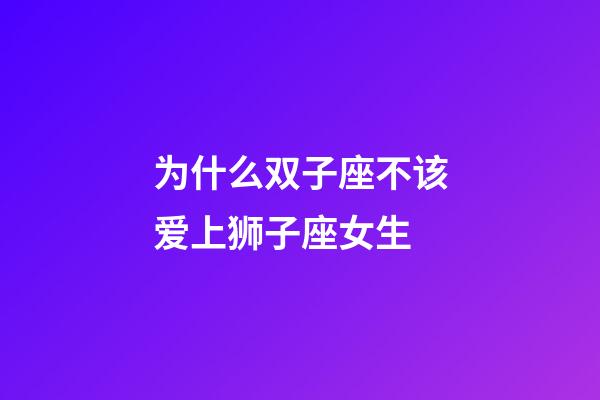 为什么双子座不该爱上狮子座女生-第1张-星座运势-玄机派
