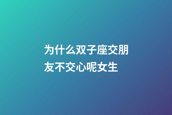 为什么双子座交朋友不交心呢女生-第1张-星座运势-玄机派