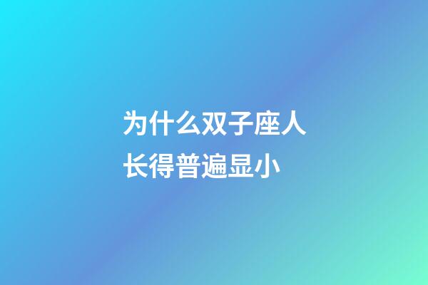 为什么双子座人长得普遍显小-第1张-星座运势-玄机派