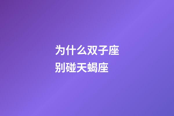 为什么双子座别碰天蝎座-第1张-星座运势-玄机派