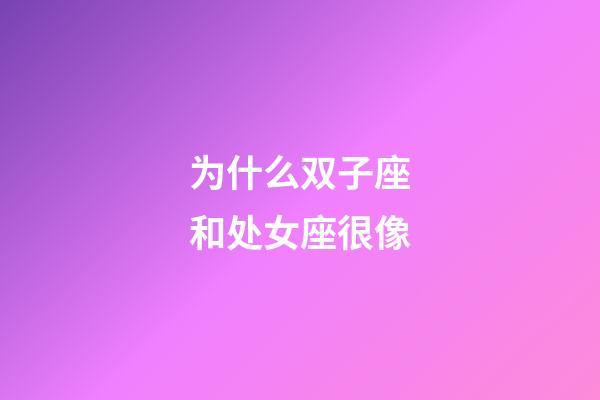 为什么双子座和处女座很像-第1张-星座运势-玄机派