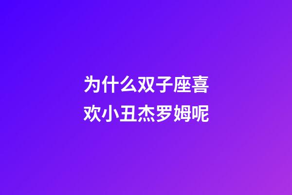 为什么双子座喜欢小丑杰罗姆呢-第1张-星座运势-玄机派