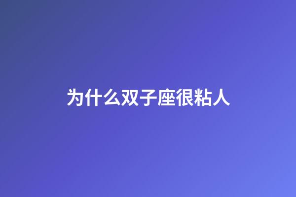 为什么双子座很粘人-第1张-星座运势-玄机派