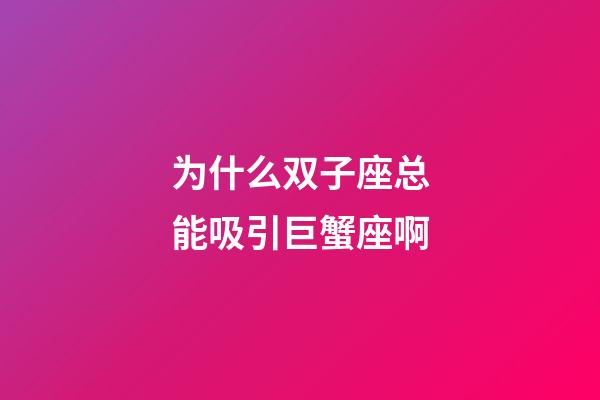 为什么双子座总能吸引巨蟹座啊-第1张-星座运势-玄机派
