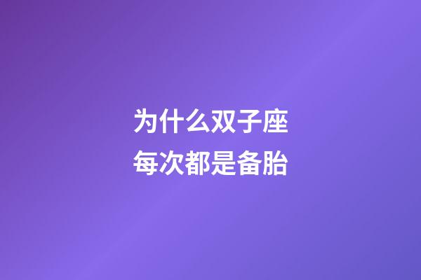 为什么双子座每次都是备胎-第1张-星座运势-玄机派