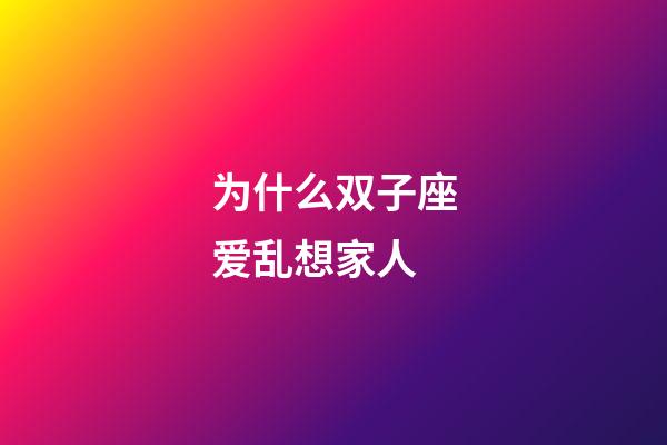 为什么双子座爱乱想家人-第1张-星座运势-玄机派