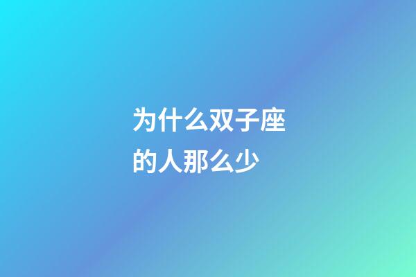 为什么双子座的人那么少-第1张-星座运势-玄机派