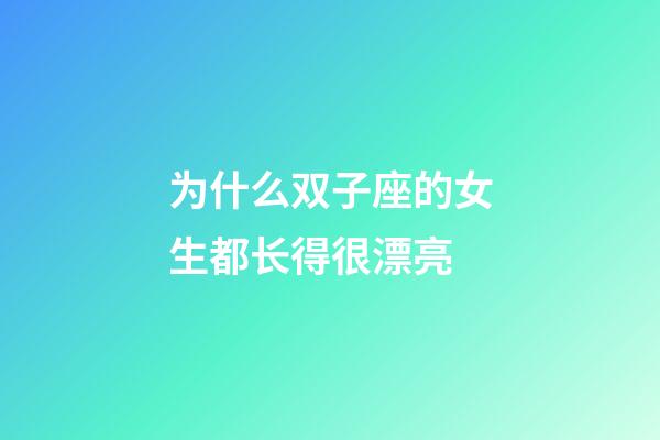 为什么双子座的女生都长得很漂亮-第1张-星座运势-玄机派
