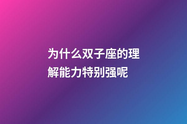 为什么双子座的理解能力特别强呢-第1张-星座运势-玄机派