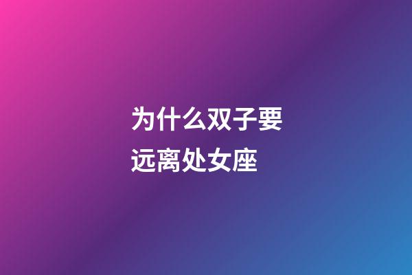 为什么双子要远离处女座-第1张-星座运势-玄机派
