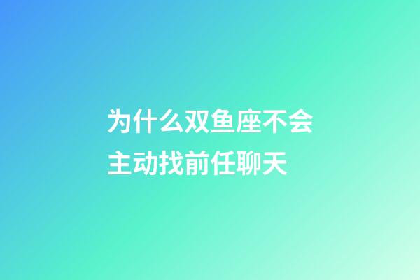 为什么双鱼座不会主动找前任聊天-第1张-星座运势-玄机派