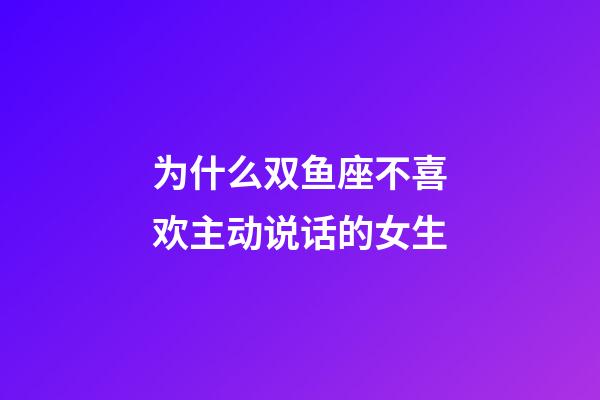 为什么双鱼座不喜欢主动说话的女生-第1张-星座运势-玄机派