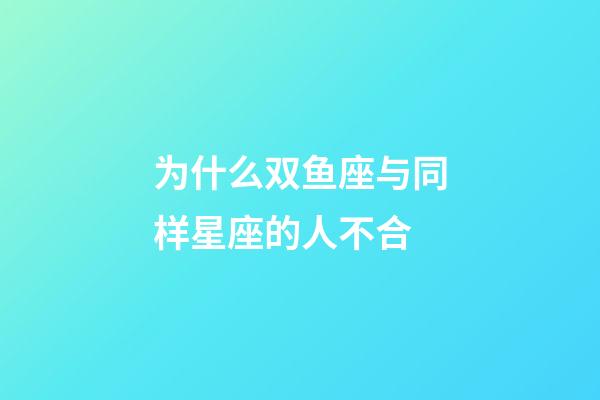为什么双鱼座与同样星座的人不合-第1张-星座运势-玄机派