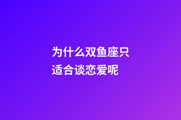 为什么双鱼座只适合谈恋爱呢-第1张-星座运势-玄机派