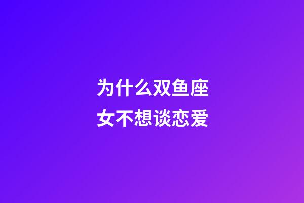 为什么双鱼座女不想谈恋爱-第1张-星座运势-玄机派