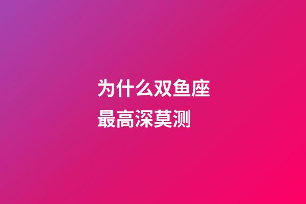 为什么双鱼座最高深莫测-第1张-星座运势-玄机派