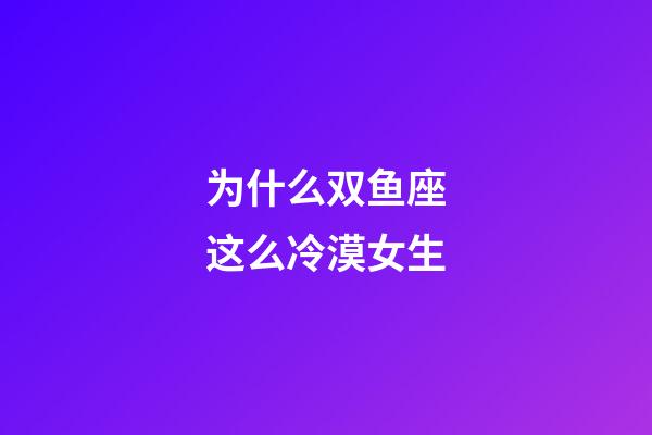 为什么双鱼座这么冷漠女生-第1张-星座运势-玄机派