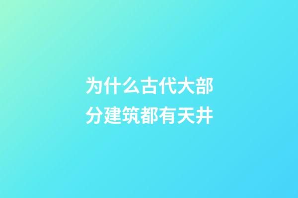 为什么古代大部分建筑都有天井