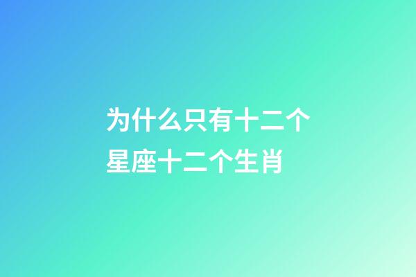 为什么只有十二个星座十二个生肖-第1张-星座运势-玄机派