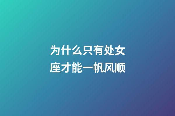 为什么只有处女座才能一帆风顺-第1张-星座运势-玄机派