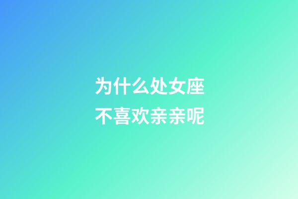 为什么处女座不喜欢亲亲呢