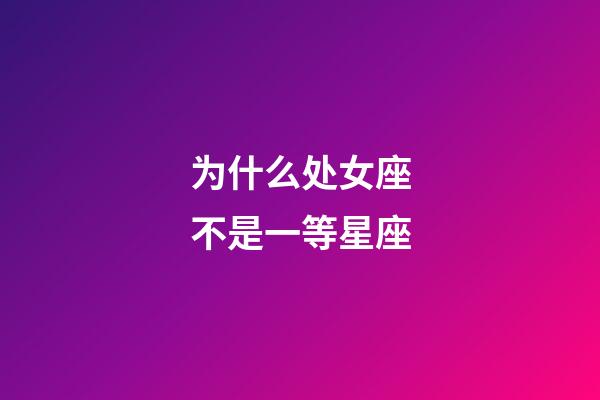 为什么处女座不是一等星座-第1张-星座运势-玄机派