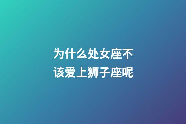 为什么处女座不该爱上狮子座呢-第1张-星座运势-玄机派