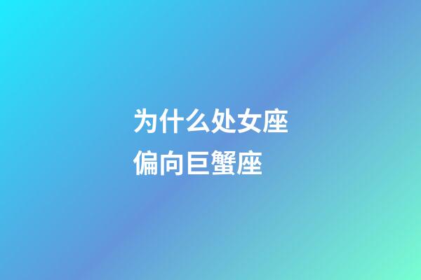为什么处女座偏向巨蟹座-第1张-星座运势-玄机派