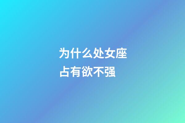 为什么处女座占有欲不强-第1张-星座运势-玄机派