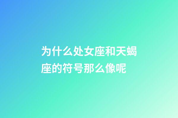 为什么处女座和天蝎座的符号那么像呢-第1张-星座运势-玄机派