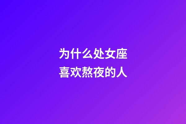为什么处女座喜欢熬夜的人-第1张-星座运势-玄机派