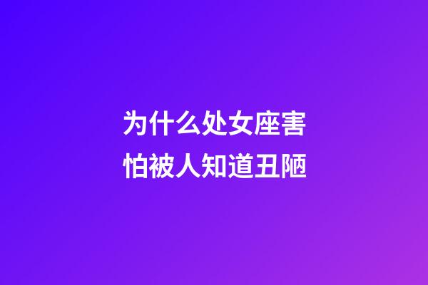为什么处女座害怕被人知道丑陋-第1张-星座运势-玄机派