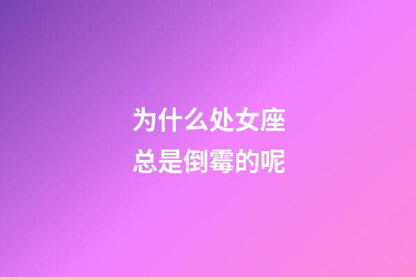 为什么处女座总是倒霉的呢-第1张-星座运势-玄机派