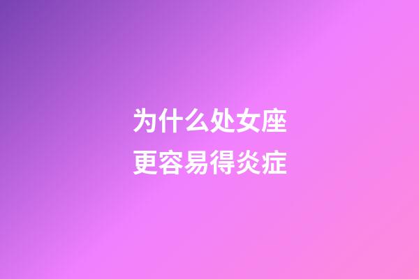 为什么处女座更容易得炎症-第1张-星座运势-玄机派