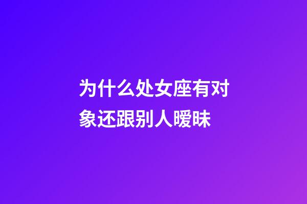 为什么处女座有对象还跟别人暧昧-第1张-星座运势-玄机派