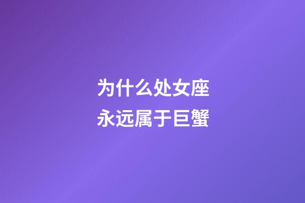 为什么处女座永远属于巨蟹-第1张-星座运势-玄机派