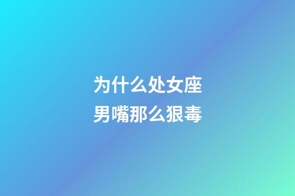 为什么处女座男嘴那么狠毒-第1张-星座运势-玄机派